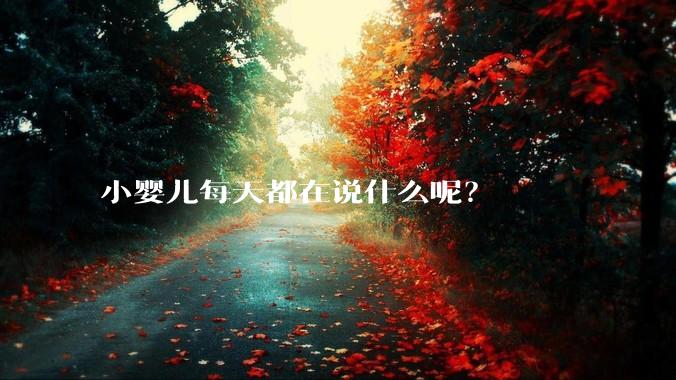 小婴儿每天都在说什么呢？
