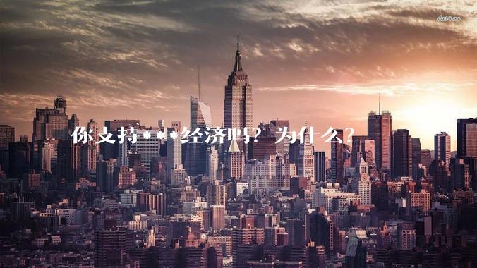 你支持***经济吗？为什么？