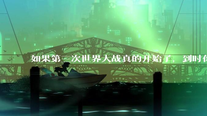 如果第三次世界大战真的开始了，到时你最想做的是什么？