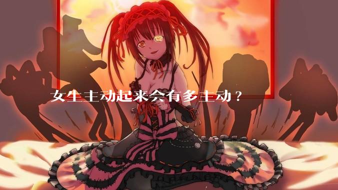 女生主动起来会有多主动?