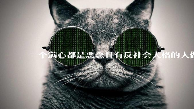 一个满心都是恶念且有反社会人格的人做了一辈子好事，那他还是坏人吗？