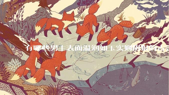有哪些男主表面温润如玉实则阴狠的古言？